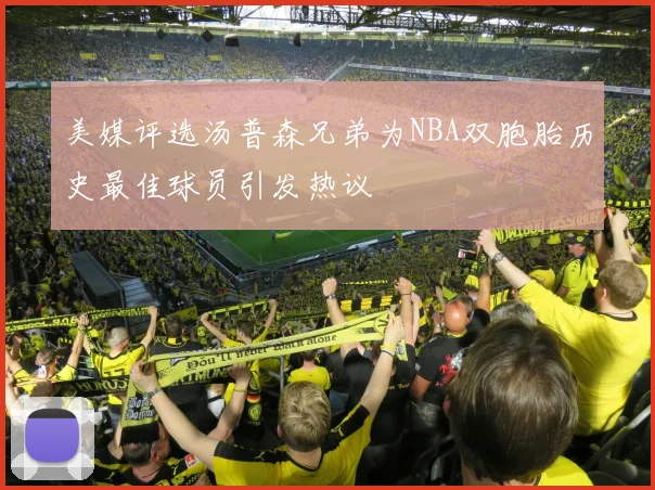 美媒评选汤普森兄弟为NBA双胞胎历史最佳球员引发热议