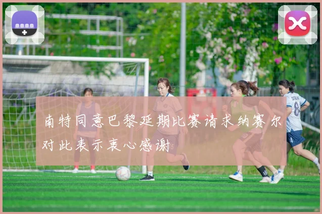 南特同意巴黎延期比赛请求纳赛尔对此表示衷心感谢