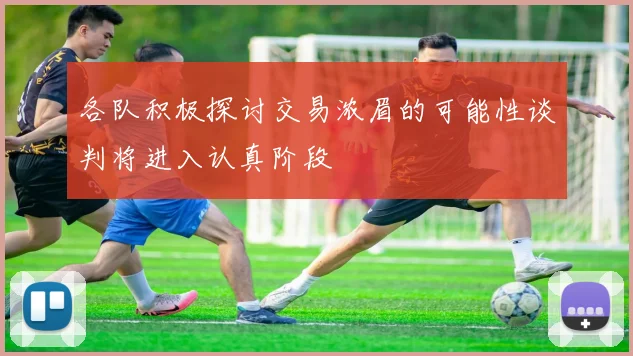 各队积极探讨交易浓眉的可能性谈判将进入认真阶段